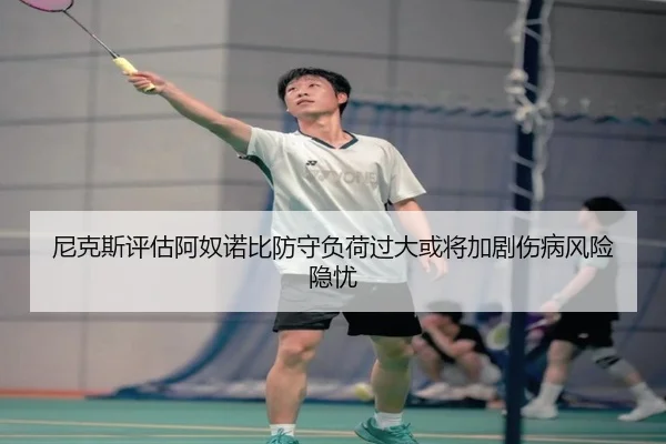 尼克斯评估阿奴诺比防守负荷过大或将加剧伤病风险隐忧